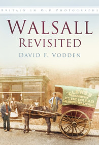 Walsall Revisited (Britain In Old Photographs) by David F Vodden, 9780750916943