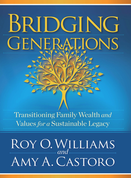 Bridging Generations (Transitioning Family Wealth and Values for a Sustainable Legacy) by Amy A. Castoro, Roy O. Williams, 9780998977317