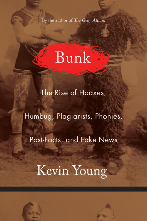 Bunk (The Rise of Hoaxes, Humbug, Plagiarists, Phonies, Post-Facts, and Fake News) by Kevin Young, 9781555977917