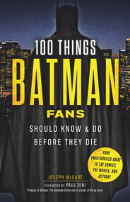 100 Things Batman Fans Should Know & Do Before They Die by Joseph McCabe, 9781629373980