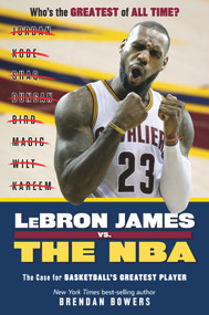 LeBron James vs. the NBA (The Case for the NBA's Greatest Player) by Brendan Bowers, Ryan Jones, 9781629374406