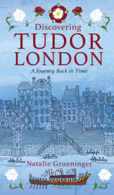 Discovering Tudor London (A Journey Back in Time) by Natalie Grueninger, 9780750970150