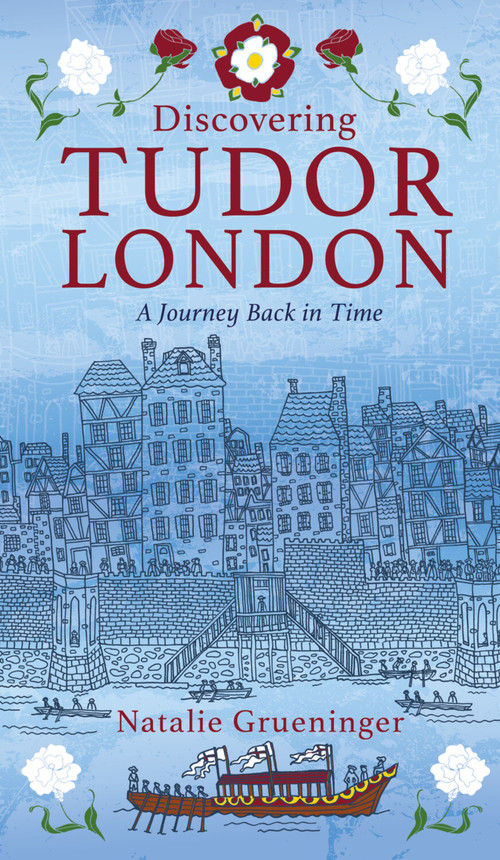 Discovering Tudor London (A Journey Back in Time) by Natalie Grueninger, 9780750970150