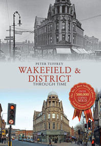 Wakefield & District Through Time by Peter Tuffrey, 9781445646398