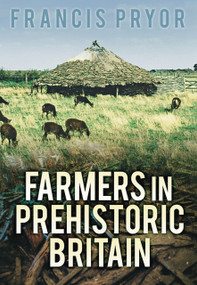 Farmers in Prehistoric Britain by Francis Pryor, 9780752438672