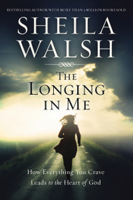 The Longing in Me (How Everything You Crave Leads to the Heart of God) - 9780718088835 by Sheila Walsh, 9780718088835