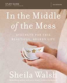 In the Middle of the Mess Bible Study Guide (Strength for This Beautiful, Broken Life) by Sheila Walsh, Ashley Wiersma, 9780310089438