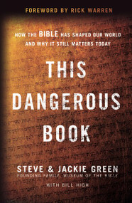 This Dangerous Book (How the Bible Has Shaped Our World and Why It Still Matters Today) by Steve Green, Jackie Green, Bill High, 9780310351474