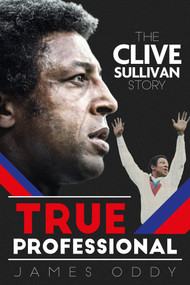 True Professional (The Clive Sullivan Story) by James Oddy, 9781785313103
