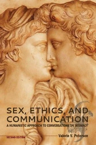 Sex, Ethics, and Communication (A Humanistic Approach to Conversations on Intimacy) by Valerie V. Peterson, 9781621314974