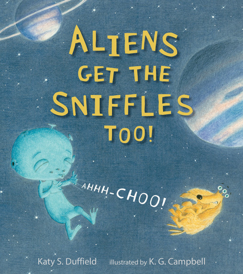 Aliens Get the Sniffles Too! Ahhh-Choo! by Katy S. Duffield, K. G. Campbell, 9780763665029