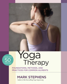 Yoga Therapy (Foundations, Methods, and Practices for Common Ailments) by Mark Stephens, 9781623171063