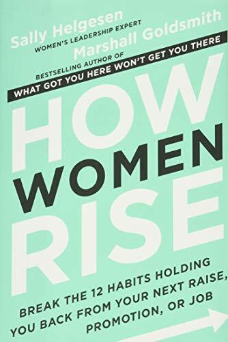 How Women Rise (Break the 12 Habits Holding You Back from Your Next Raise, Promotion, or Job) by Sally Helgesen, Marshall Goldsmith, 9780316440127