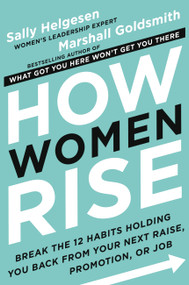 How Women Rise (Break the 12 Habits Holding You Back from Your Next Raise, Promotion, or Job) by Sally Helgesen, Marshall Goldsmith, 9780316440127