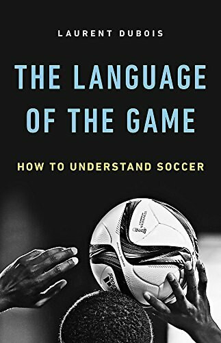 The Language of the Game (How to Understand Soccer) by Laurent Dubois, 9780465094486