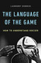 The Language of the Game (How to Understand Soccer) by Laurent Dubois, 9780465094486