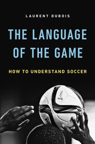 The Language of the Game (How to Understand Soccer) by Laurent Dubois, 9780465094486