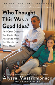 Who Thought This Was a Good Idea? (And Other Questions You Should Have Answers to When You Work in the White House) - 9781455588237 by Alyssa Mastromonaco, Lauren Oyler, 9781455588237