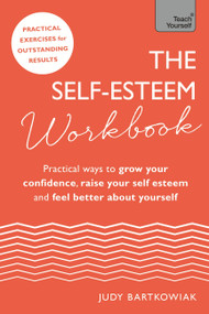 The Self-Esteem Workbook (Practical Ways to grow your confidence, raise your self esteem and feel better about yourself) by Judy Bartkowiak, 9781473660885