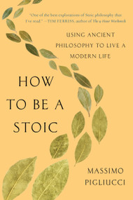 How to Be a Stoic (Using Ancient Philosophy to Live a Modern Life) by Massimo Pigliucci, 9781541644533