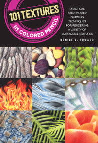 101 Textures in Colored Pencil (Practical step-by-step drawing techniques for rendering a variety of surfaces & textures) by Denise J. Howard, 9781633223400