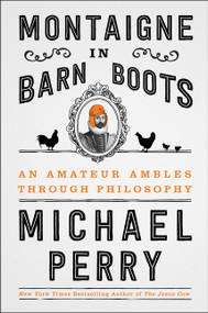 Montaigne in Barn Boots (An Amateur Ambles Through Philosophy) by Michael Perry, 9780062230560