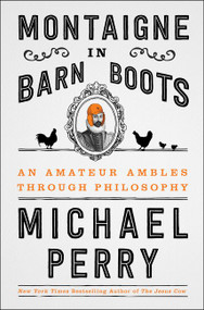 Montaigne in Barn Boots (An Amateur Ambles Through Philosophy) by Michael Perry, 9780062230560