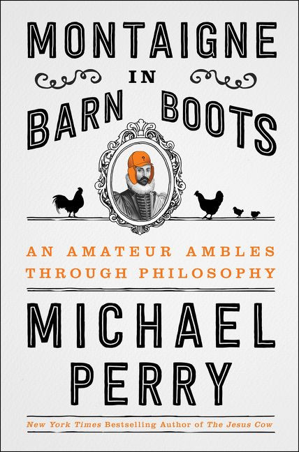 Montaigne in Barn Boots (An Amateur Ambles Through Philosophy) by Michael Perry, 9780062230560