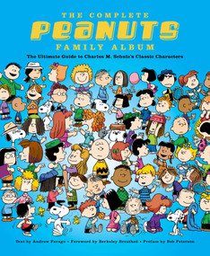 The Complete Peanuts Family Album (The Ultimate Guide to Charles M. Schulz's Classic Characters) by Weldon Owen, Berkeley Breathed, Bob Peterson, 9781681882925