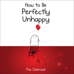 How to Be Perfectly Unhappy by The Oatmeal, Matthew Inman, 9781449433536
