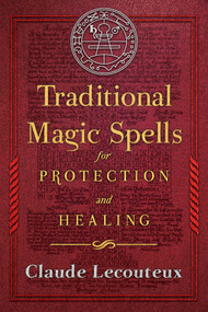 Traditional Magic Spells for Protection and Healing by Claude Lecouteux, 9781620556214