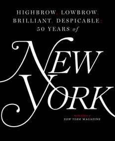 Highbrow, Lowbrow, Brilliant, Despicable (Fifty Years of New York Magazine) by The Editors of New York Magazine, 9781501166846