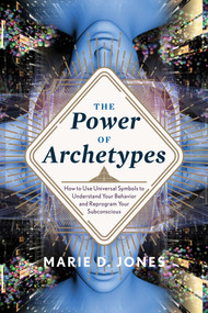 Power of Archetypes (How to Use Universal Symbols to Understand Your Behavior and Reprogram Your Subconscious) by Marie D. Jones, 9781632651020
