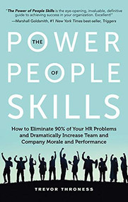 The Power of People Skills (How to Eliminate 90% of Your HR Problems and Dramatically Increase Team and Company Morale and Performance) by Trevor Throness, 9781632651068