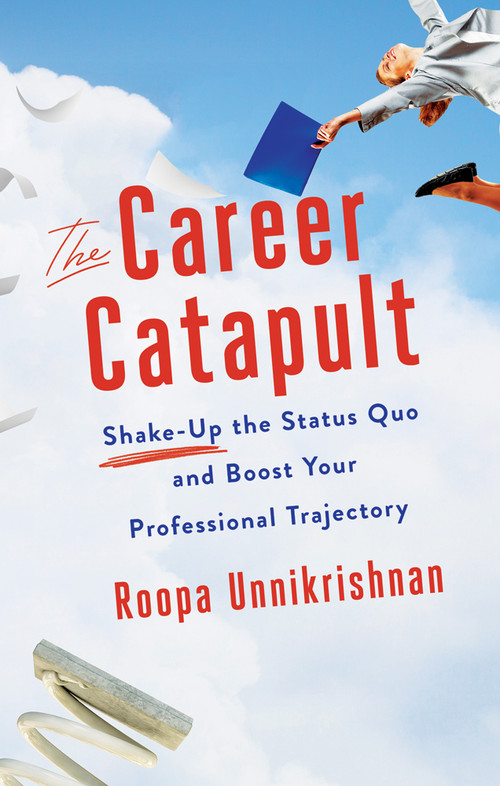 The Career Catapult (Shake-up the Status Quo and Boost Your Professional Trajectory) by Roopa Unnikrishnan, 9781632650849