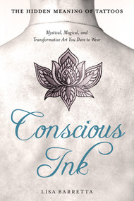 Conscious Ink: The Hidden Meaning of Tattoos (Mystical, Magical, and Transformative Art You Dare to Wear) by Lisa Barretta, 9781632651143