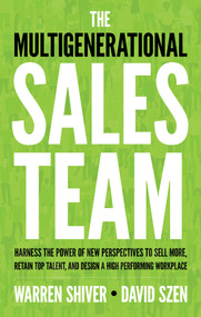 The Multigenerational Sales Team (Harness the Power of New Perspectives to Sell More, Retain Top Talent, and Design a High Performing Workplace) by Warren Shiver, David Szen, 9781632650832