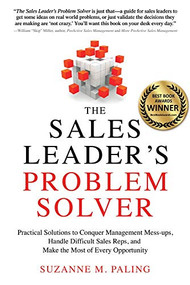 The Sales Leader's Problem Solver (Practical Solutions to Conquer Management Mess-ups, Handle Difficult Sales Reps, and Make the Most of Every Opportunity) by Suzanne Paling, 9781632650702