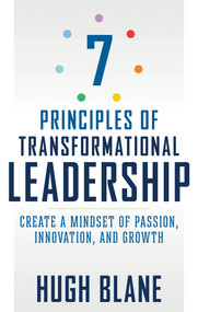 7 Principles of Transformational Leadership (Create a Mindset of Passion, Innovation, and Growth) by Hugh Blane, 9781632650931
