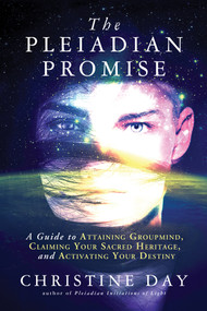 The Pleiadian Promise (A Guide to Attaining Groupmind, Claiming Your Sacred Heritage, and Activating Your Destiny) by Christine Day, 9781632650573
