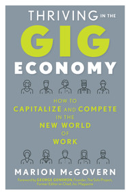 Thriving in the Gig Economy (How to Capitalize and Compete in the New World of Work) by Marion McGovern, George Gendron, 9781632650955