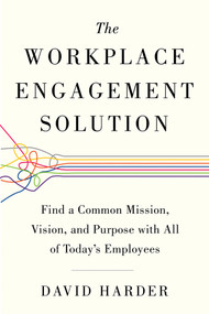 The Workplace Engagement Solution (Find a Common Mission, Vision and Purpose with All of Today's Employees) by David Harder, 9781632650993