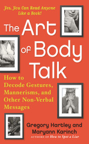 The Art of Body Talk (How to Decode Gestures, Mannerisms, and Other Non-Verbal Messages) by Gregory Hartley, Maryann Karinch, 9781632650771