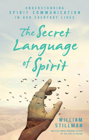 The Secret Language of Spirit (Understanding Spirit Communication in Our Everyday Lives) by William Stillman, 9781632651228
