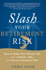 Slash Your Retirement Risk (How to Make Your Money Last with a Simple, Safe, and Secure Investment Plan) by Chris Cook, 9781632650887