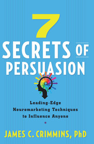 7 Secrets of Persuasion (Leading-Edge Neuromarketing Techniques to Influence Anyone) by James Crimmins, 9781632650603