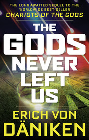The Gods Never Left Us (The Long Awaited Sequel to the Worldwide Best-seller Chariots of the Gods) by Erich von Däniken, 9781632651198