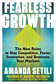 Fearless Growth (The New Rules to Stay Competitive, Foster Innovation, and Dominate Your Markets) by Amanda Setili, Marshall Goldsmith, 9781632651075