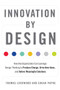 Innovation by Design (How Any Organization Can Leverage Design Thinking to Produce Change, Drive New Ideas, and Deliver Meaningful Solutions) by Thomas Lockwood, Edgar Papke, 9781632651167