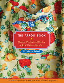 The Apron Book (Making, Wearing, and Sharing a Bit of Cloth and Comfort) - 9781449487959 by EllynAnne Geisel, 9781449487959